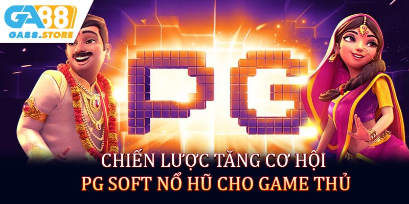 Chiến lược tăng cơ hội PG Soft nổ hũ cho game thủ